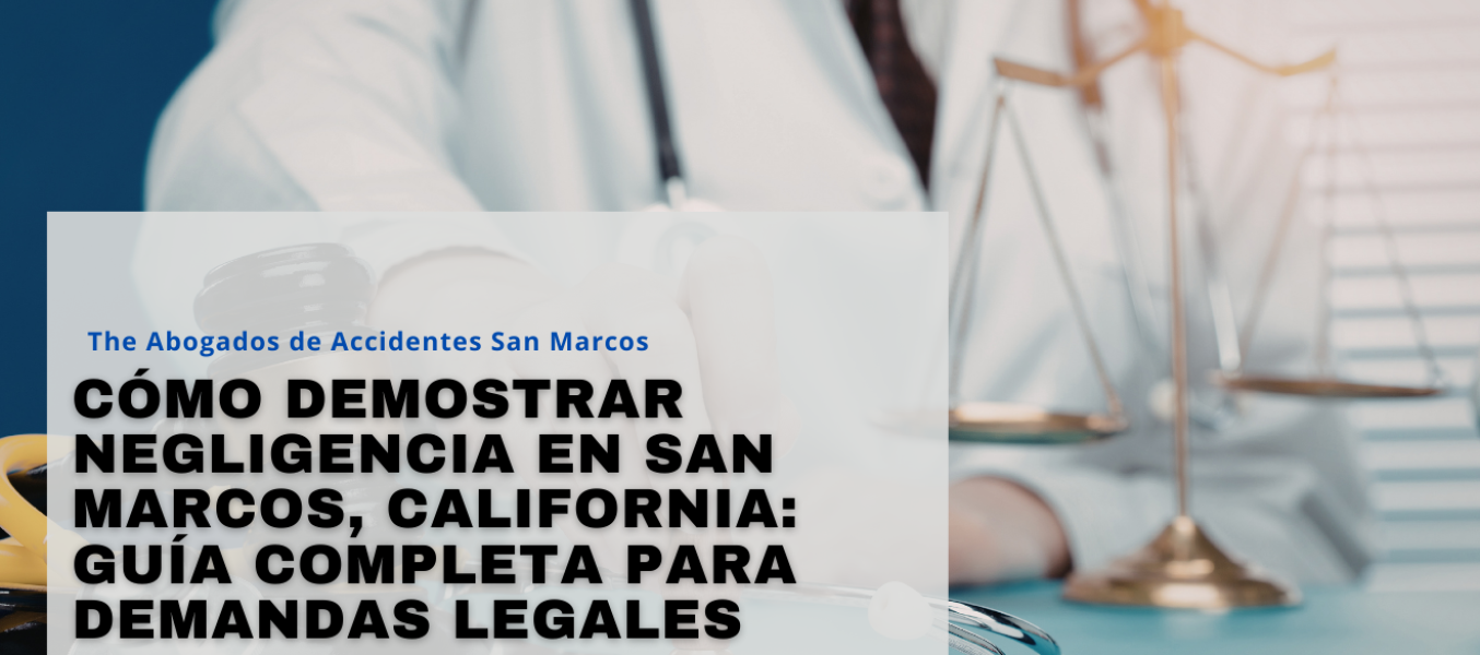 Cómo Demostrar Negligencia en San Marcos, California: Guía Completa para Demandas Legales