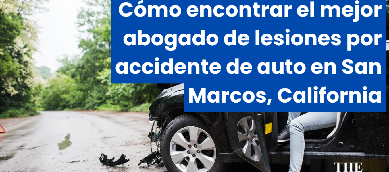 Cómo encontrar el mejor abogado de lesiones por accidente de auto en San Marcos, California