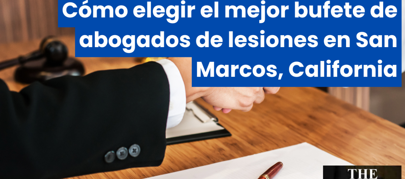 Cómo elegir el mejor bufete de abogados de lesiones en San Marcos, California
