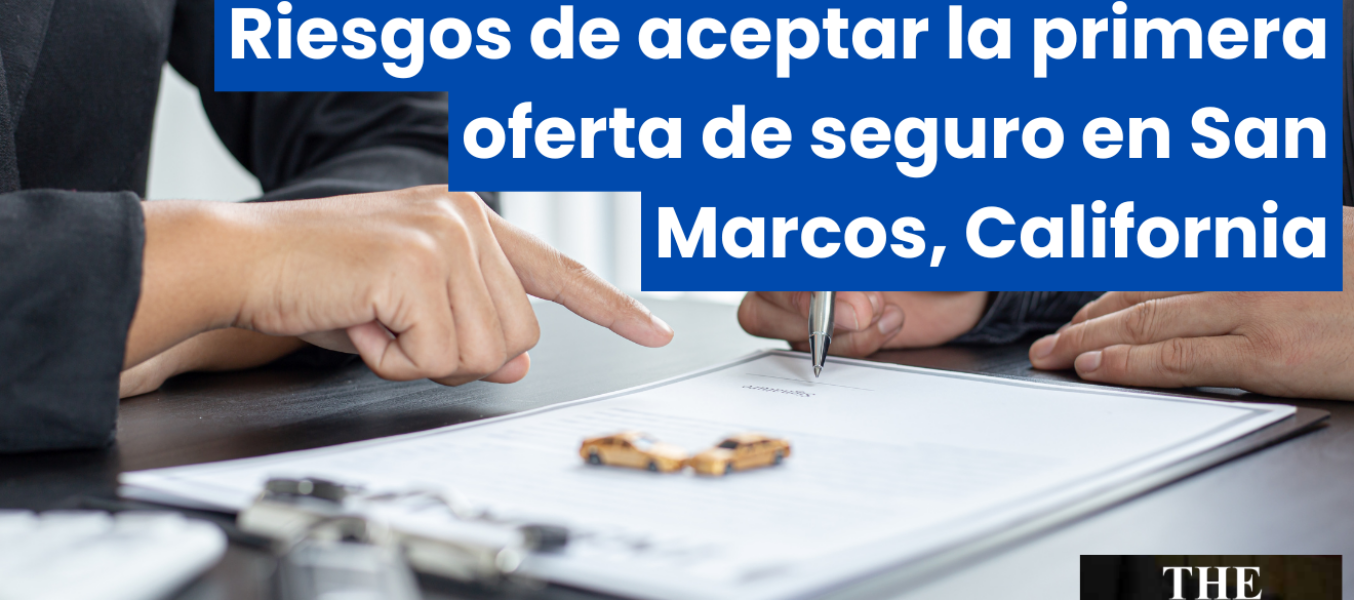 Riesgos de aceptar la primera oferta de seguro en San Marcos, California
