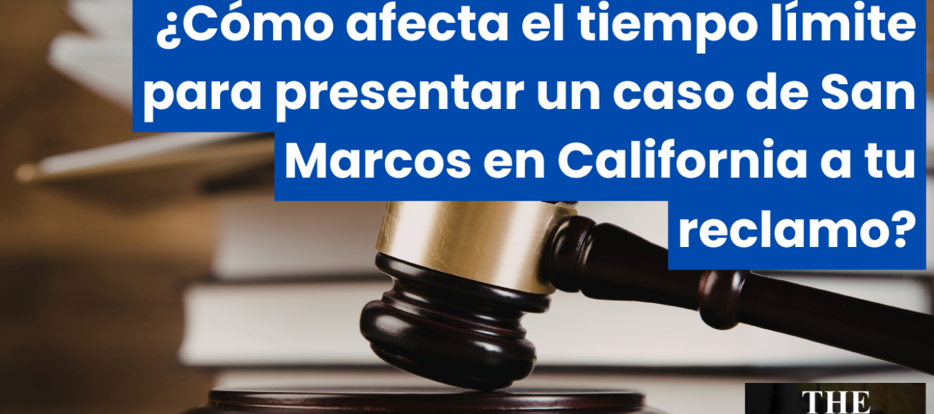 ¿Cómo afecta el tiempo límite para presentar un caso de San Marcos en California a tu reclamo?