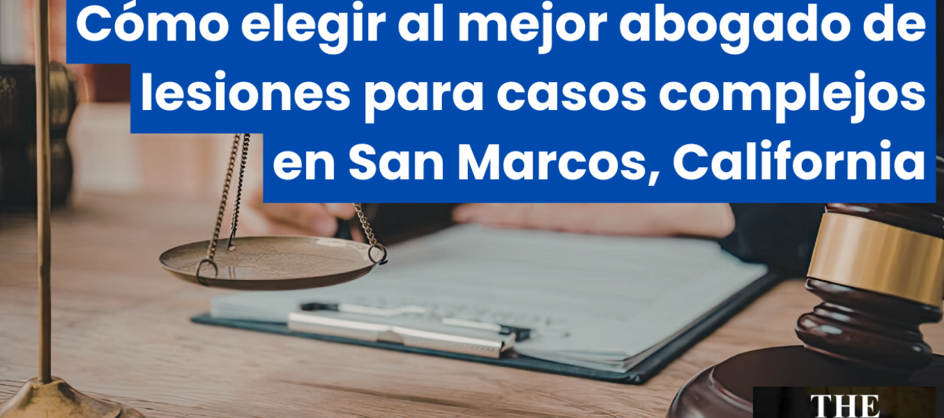 Cómo elegir al mejor abogado de lesiones para casos complejos en San Marcos, California