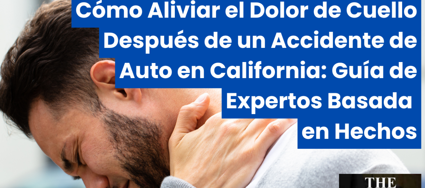Cómo Aliviar el Dolor de Cuello Después de un Accidente de Auto en California: Guía de Expertos Basada en Hechos