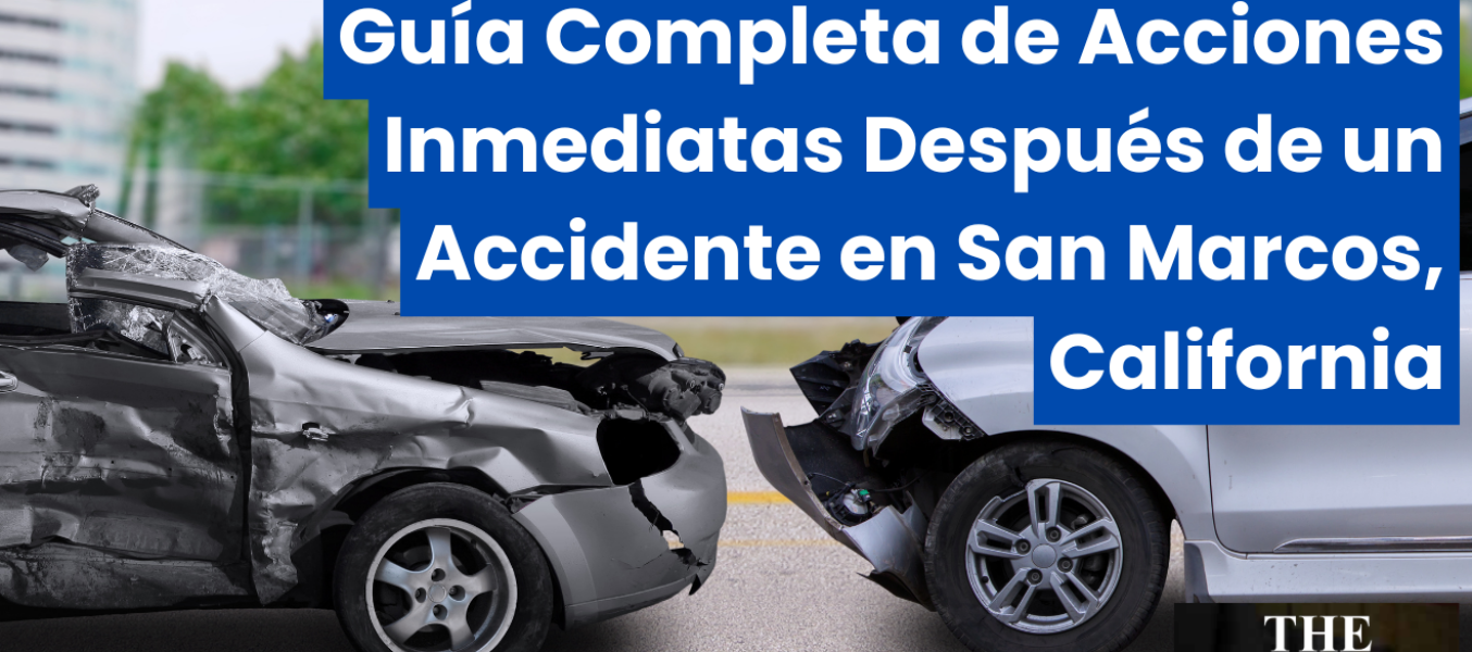 Guía Completa de Acciones Inmediatas Después de un Accidente en San Marcos, California
