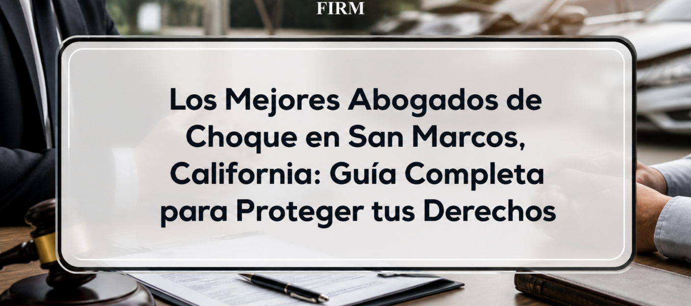 Los Mejores Abogados de Choque en San Marcos, California: Guía Completa para Proteger tus Derechos